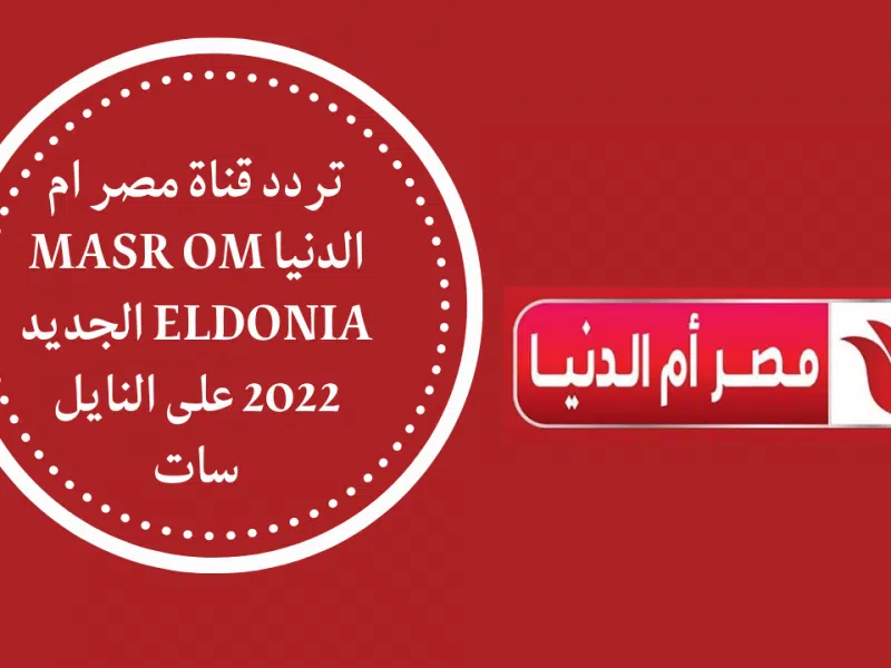 تردد قناة مصر ام الدنيا الجديدة 2022 الناقلة المؤسس عثمان