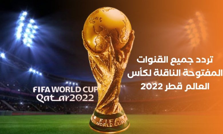 تردد القنوات المجانية المفتوحة الناقلة لحدث كأس العالم في دولة قطر 2022