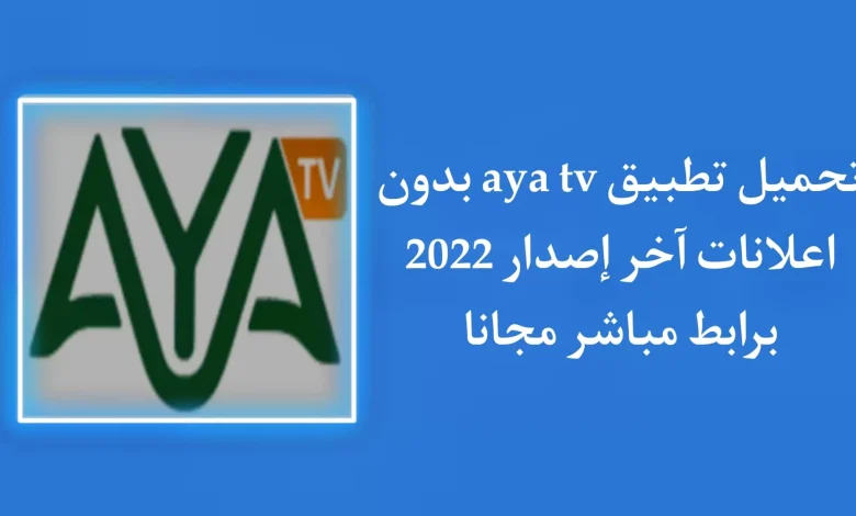 تحميل تطبيق aya tv للاستمتاع بجميع القنوات من خلال هاتفك فقط