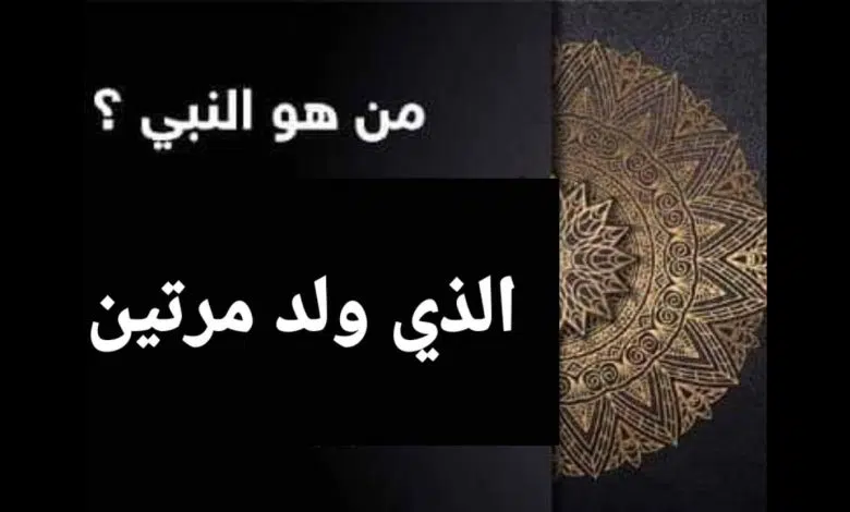 من هو النبي الذي ولد مرتين