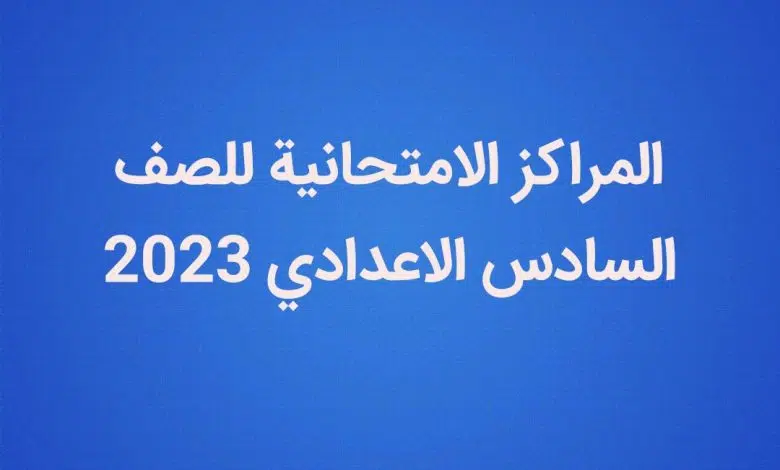 المراكز الامتحانية للصف السادس الاعدادي 2023 في العراق