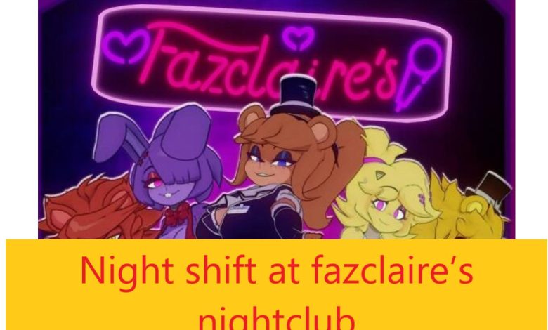 Night shift at fazclaire’s nightclub